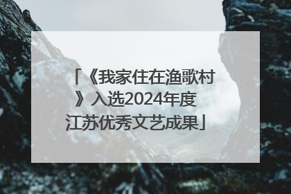 《我家住在渔歌村》入选2024年度江苏优秀文艺成果