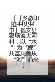 「乡愁印迹·村史村事」瓮安县猴场镇大河村：以“水”为“媒”共富共美从“河”而来