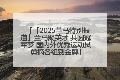 「2025兰马特别报道」兰马聚英才 共圆冠军梦 国内外优秀运动员勇摘各组别金牌