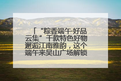 “粽香端午·好品云集”千款特色好物邂逅江南雅韵，这个端午来吴山广场解锁“浙里烟火气”