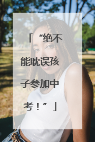 “绝不能耽误孩子参加中考!”