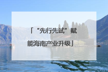“先行先试”赋能海南产业升级