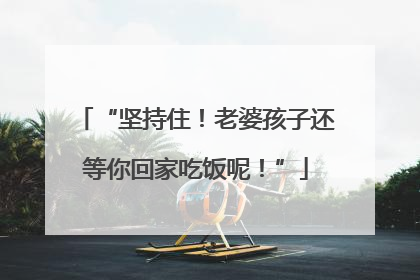 “坚持住！老婆孩子还等你回家吃饭呢！”
