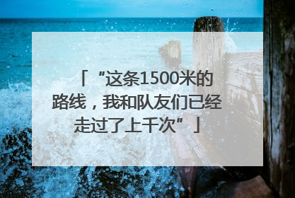 “这条1500米的路线，我和队友们已经走过了上千次”