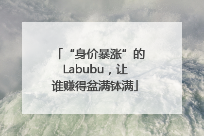 “身价暴涨”的Labubu，让谁赚得盆满钵满