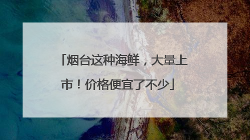 烟台这种海鲜，大量上市！价格便宜了不少