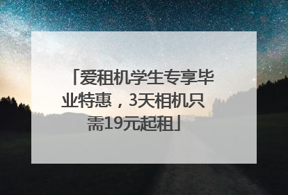 爱租机学生专享毕业特惠，3天相机只需19元起租