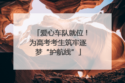 爱心车队就位！为高考考生筑牢逐梦“护航线”