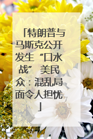 特朗普与马斯克公开发生“口水战” 美民众：混乱局面令人担忧