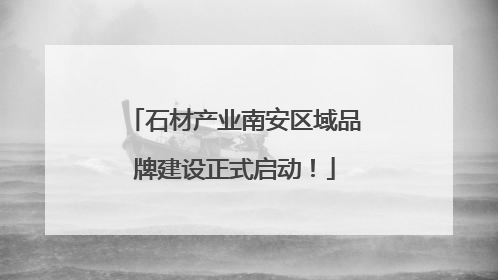 石材产业南安区域品牌建设正式启动！