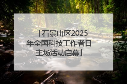 石景山区2025年全国科技工作者日主场活动启幕