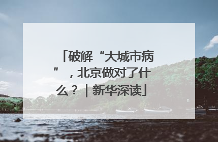 破解“大城市病”，北京做对了什么？｜新华深读