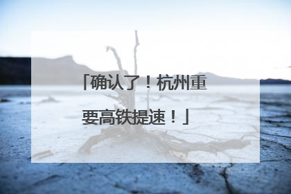 确认了！杭州重要高铁提速！
