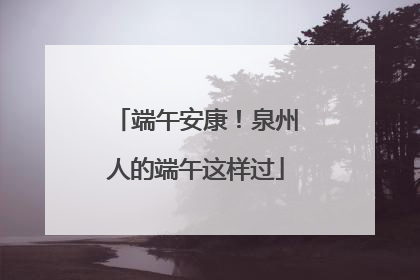 端午安康！泉州人的端午这样过