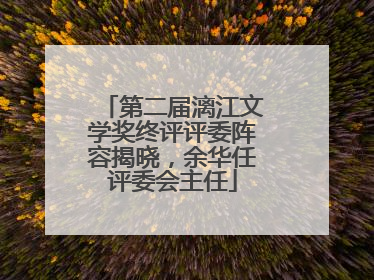 第二届漓江文学奖终评评委阵容揭晓，余华任评委会主任