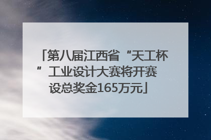 第八届江西省“天工杯”工业设计大赛将开赛 设总奖金165万元