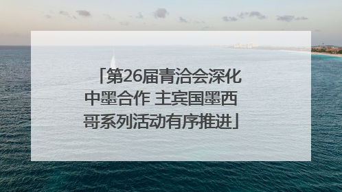 第26届青洽会深化中墨合作 主宾国墨西哥系列活动有序推进