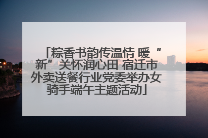 粽香书韵传温情 暖“新”关怀润心田 宿迁市外卖送餐行业党委举办女骑手端午主题活动