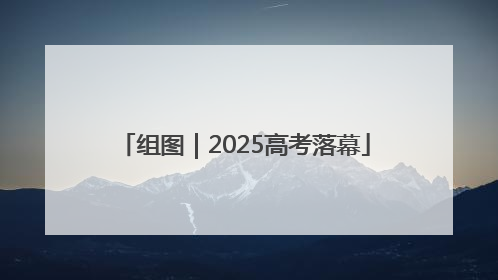 组图｜2025高考落幕