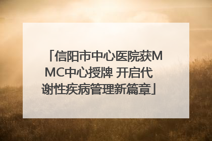 信阳市中心医院获MMC中心授牌 开启代谢性疾病管理新篇章