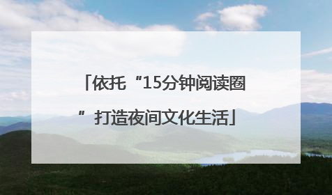 依托“15分钟阅读圈”打造夜间文化生活