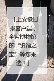 上安徽日报客户端，全省博物馆的“镇馆之宝”等您来选！