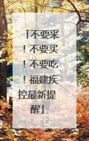 不要采！不要买！不要吃！福建疾控最新提醒