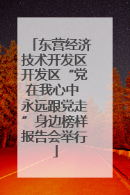 东营经济技术开发区开发区“党在我心中 永远跟党走”身边榜样报告会举行