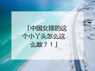 中国女排的这个小丫头怎么这么敢？！