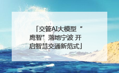 交管AI大模型“鹰智”落地宁波 开启智慧交通新范式