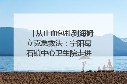 从止血包扎到海姆立克急救法：宁阳葛石镇中心卫生院走进这所中学，让师生get全套救命技能