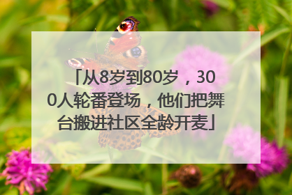 从8岁到80岁，300人轮番登场，他们把舞台搬进社区全龄开麦