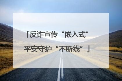 反诈宣传“嵌入式” 平安守护“不断线”