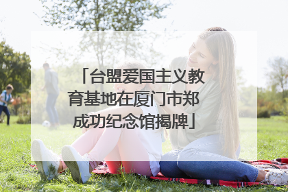 台盟爱国主义教育基地在厦门市郑成功纪念馆揭牌