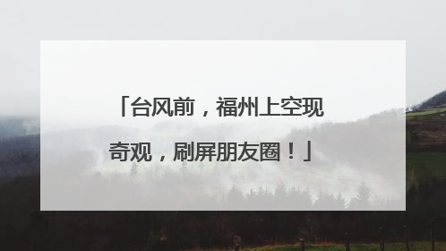 台风前，福州上空现奇观，刷屏朋友圈！