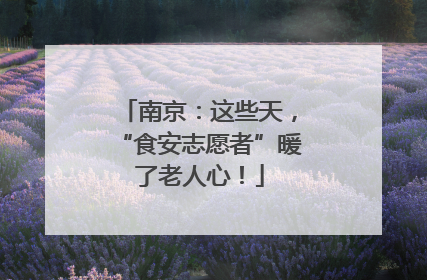 南京：这些天，“食安志愿者”暖了老人心！