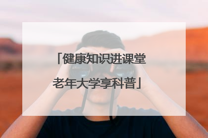 健康知识进课堂 老年大学享科普