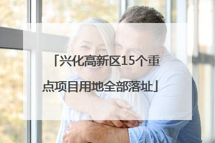 兴化高新区15个重点项目用地全部落址