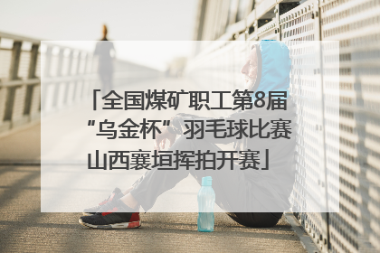 全国煤矿职工第8届“乌金杯”羽毛球比赛山西襄垣挥拍开赛