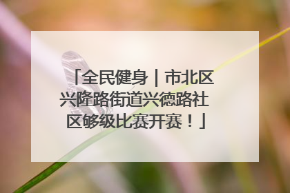 全民健身｜市北区兴隆路街道兴德路社区够级比赛开赛！