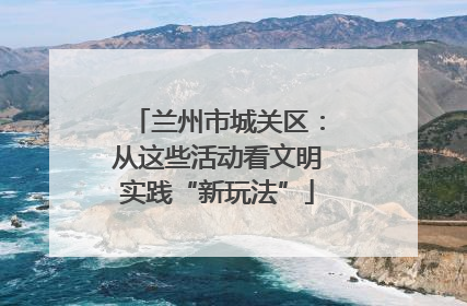 兰州市城关区：从这些活动看文明实践“新玩法”