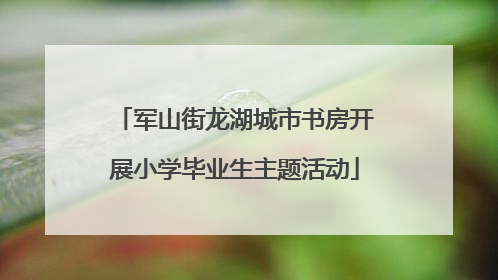 军山街龙湖城市书房开展小学毕业生主题活动