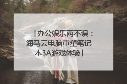 办公娱乐两不误：海马云电脑重塑笔记本3A游戏体验