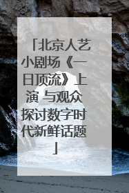 北京人艺小剧场《一日顶流》上演 与观众探讨数字时代新鲜话题