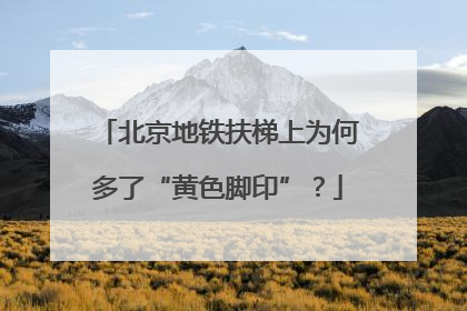 北京地铁扶梯上为何多了“黄色脚印”？