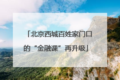 北京西城百姓家门口的“金融课”再升级