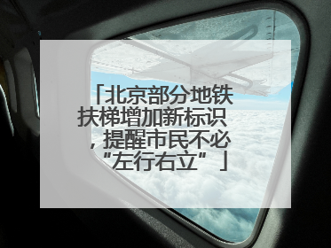 北京部分地铁扶梯增加新标识，提醒市民不必“左行右立”