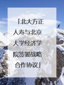 北大方正人寿与北京大学经济学院签署战略合作协议