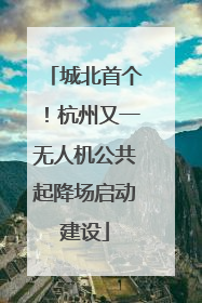 城北首个!杭州又一无人机公共起降场启动建设