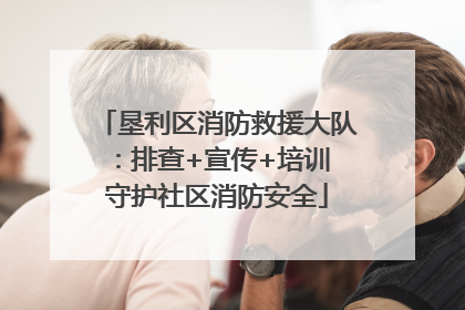 垦利区消防救援大队：排查+宣传+培训 守护社区消防安全